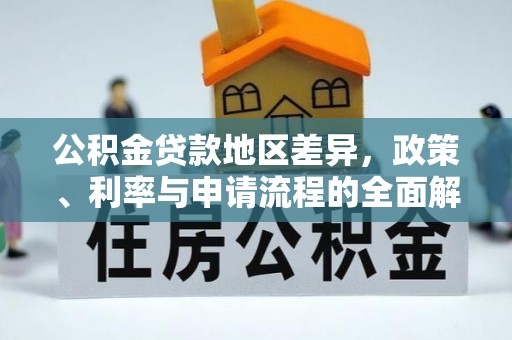 广丰公积金贷款地区差异，政策、利率与申请流程的全面解析