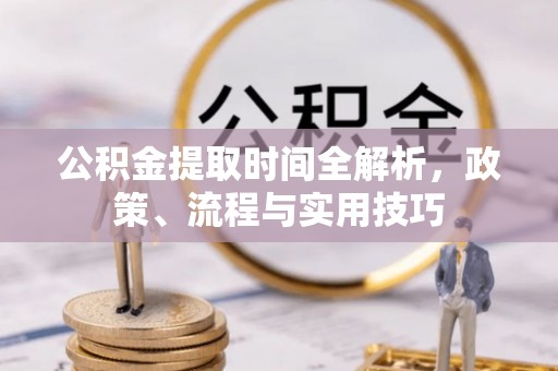 广丰公积金提取时间全解析，政策、流程与实用技巧