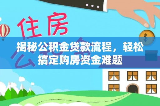 广丰揭秘公积金贷款流程，轻松搞定购房资金难题