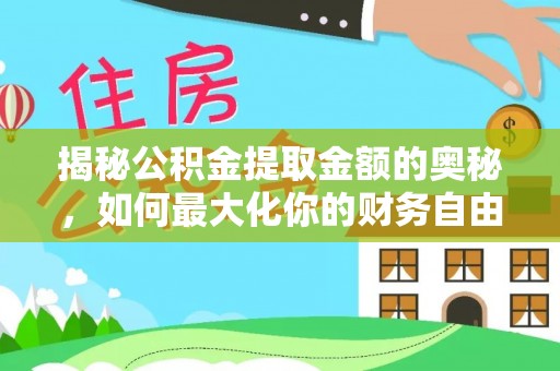 广丰揭秘公积金提取金额的奥秘，如何最大化你的财务自由