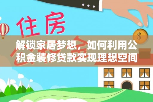 广丰解锁家居梦想，如何利用公积金装修贷款实现理想空间