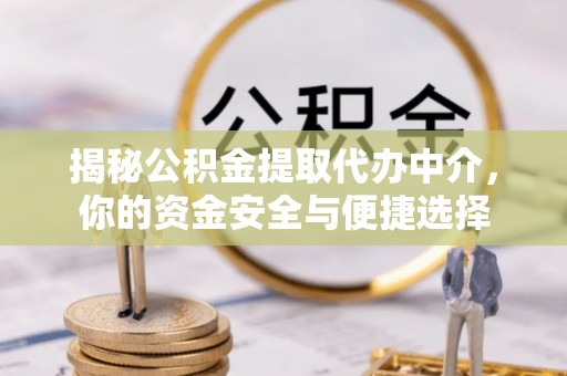 广丰揭秘公积金提取代办中介，你的资金安全与便捷选择