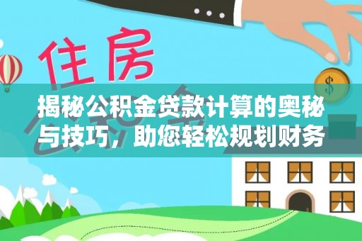 广丰揭秘公积金贷款计算的奥秘与技巧，助您轻松规划财务未来
