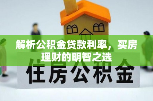 广丰解析公积金贷款利率，买房理财的明智之选