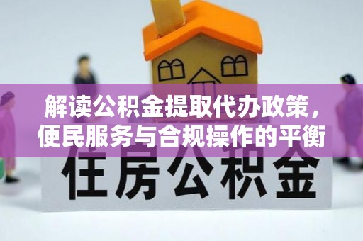 广丰解读公积金提取代办政策，便民服务与合规操作的平衡之道