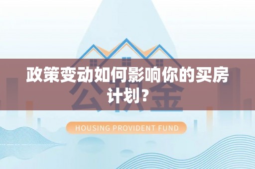 广丰政策变动如何影响你的买房计划？