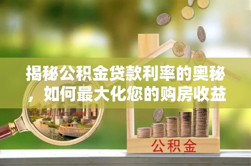 广丰揭秘公积金贷款利率的奥秘，如何最大化您的购房收益
