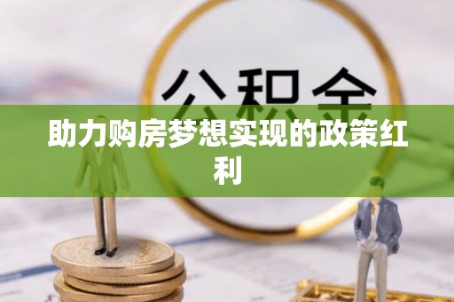 广丰助力购房梦想实现的政策红利