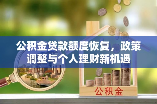 广丰公积金贷款额度恢复，政策调整与个人理财新机遇