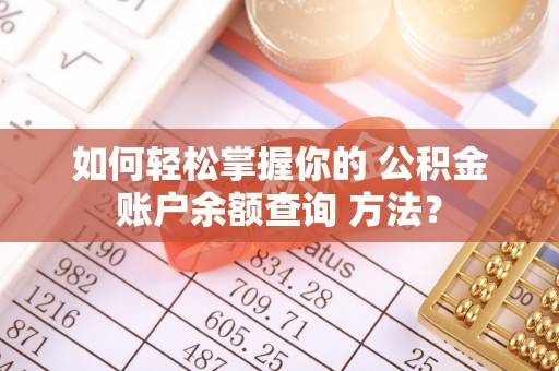 广丰如何轻松掌握你的 公积金账户余额查询 方法？