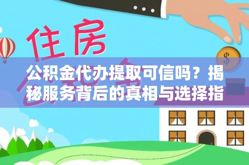 广丰公积金代办提取可信吗？揭秘服务背后的真相与选择指南