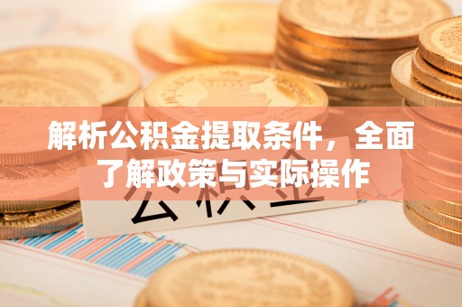 广丰解析公积金提取条件，全面了解政策与实际操作