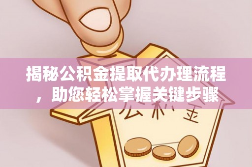 广丰揭秘公积金提取代办理流程，助您轻松掌握关键步骤