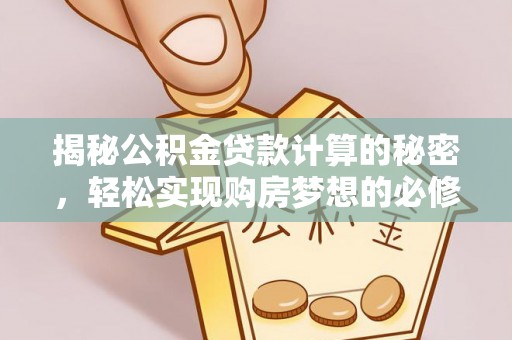 广丰揭秘公积金贷款计算的秘密，轻松实现购房梦想的必修课