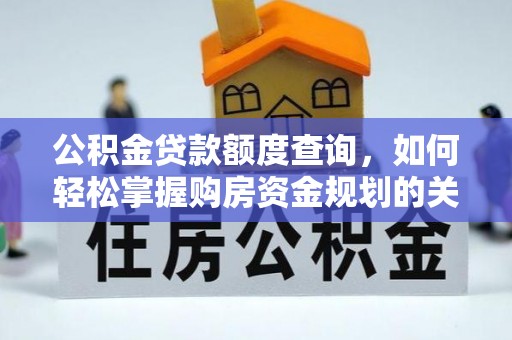 广丰公积金贷款额度查询，如何轻松掌握购房资金规划的关键