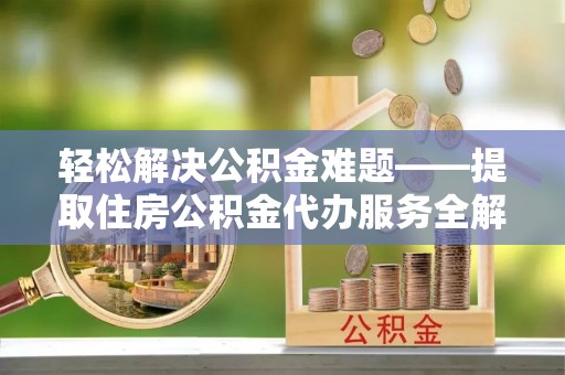 广丰轻松解决公积金难题——提取住房公积金代办服务全解析