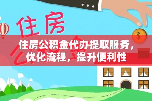 广丰住房公积金代办提取服务，优化流程，提升便利性