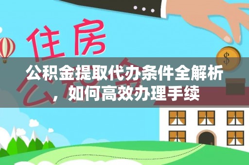广丰公积金提取代办条件全解析，如何高效办理手续