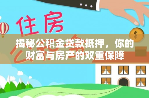 广丰揭秘公积金贷款抵押，你的财富与房产的双重保障