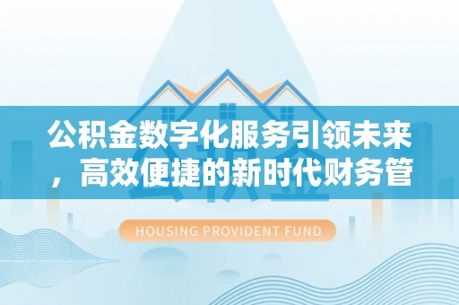 广丰公积金数字化服务引领未来，高效便捷的新时代财务管理