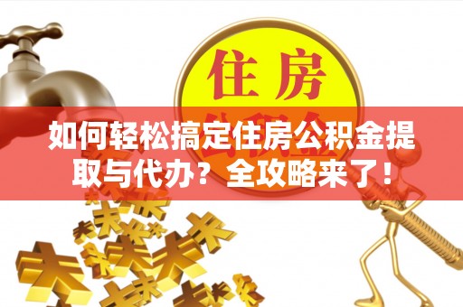 广丰如何轻松搞定住房公积金提取与代办？全攻略来了！