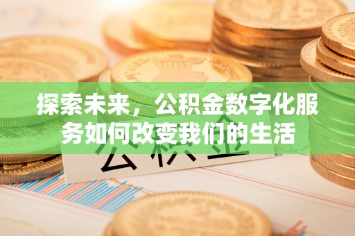 广丰探索未来，公积金数字化服务如何改变我们的生活