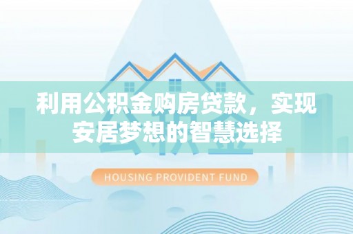 广丰利用公积金购房贷款，实现安居梦想的智慧选择