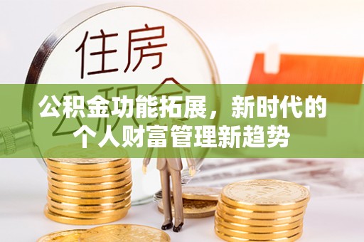广丰公积金功能拓展，新时代的个人财富管理新趋势