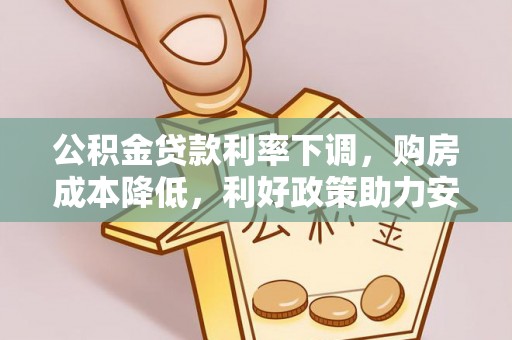 广丰公积金贷款利率下调，购房成本降低，利好政策助力安居梦想