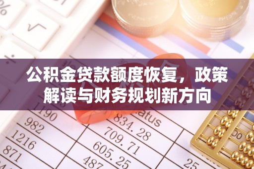 广丰公积金贷款额度恢复，政策解读与财务规划新方向