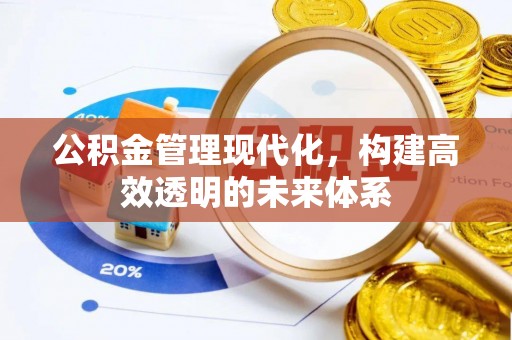 广丰公积金管理现代化，构建高效透明的未来体系