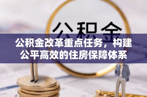 广丰公积金改革重点任务，构建公平高效的住房保障体系