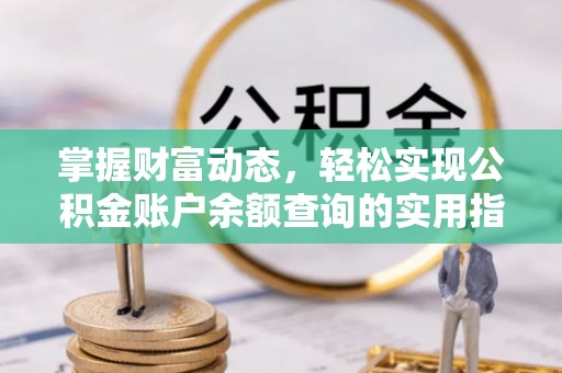 广丰掌握财富动态，轻松实现公积金账户余额查询的实用指南
