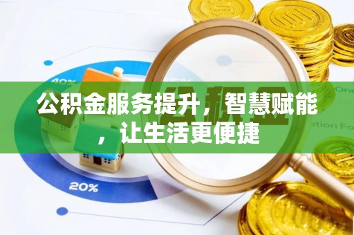 广丰公积金服务提升，智慧赋能，让生活更便捷