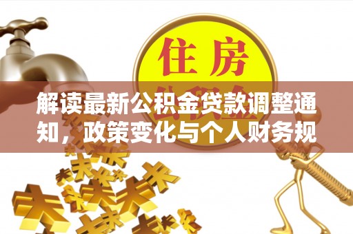 广丰解读最新公积金贷款调整通知，政策变化与个人财务规划