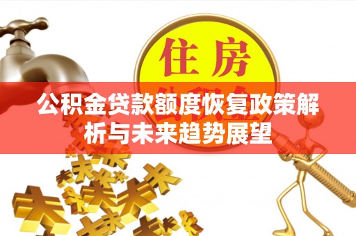 广丰公积金贷款额度恢复政策解析与未来趋势展望