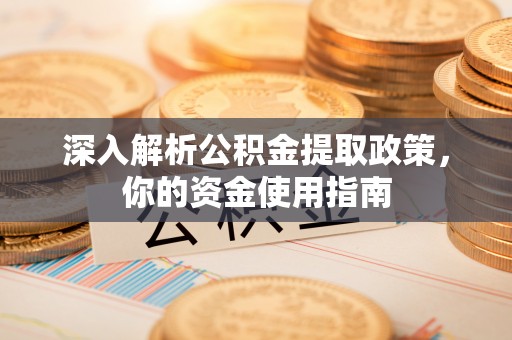 广丰深入解析公积金提取政策，你的资金使用指南
