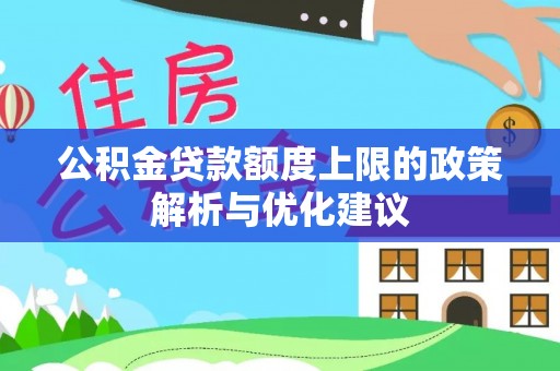 广丰公积金贷款额度上限的政策解析与优化建议