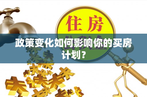 广丰政策变化如何影响你的买房计划？