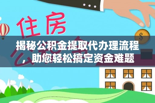 广丰揭秘公积金提取代办理流程，助您轻松搞定资金难题