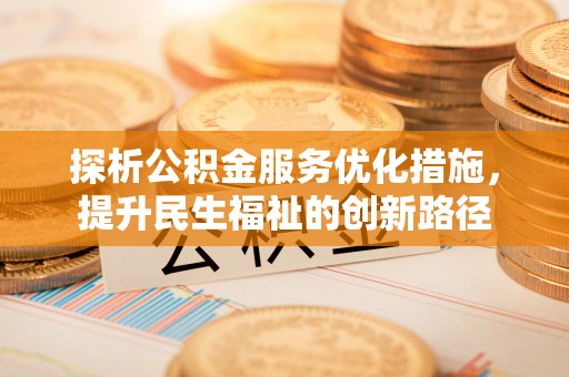 广丰探析公积金服务优化措施，提升民生福祉的创新路径