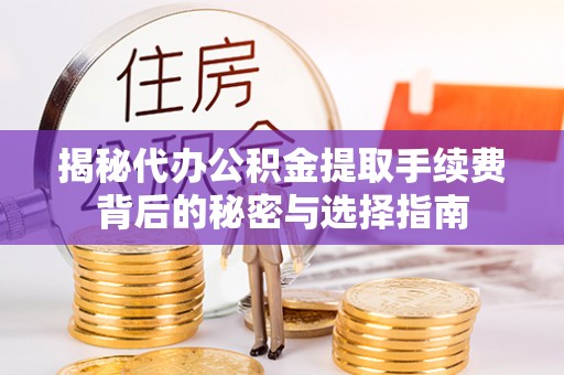广丰揭秘代办公积金提取手续费背后的秘密与选择指南