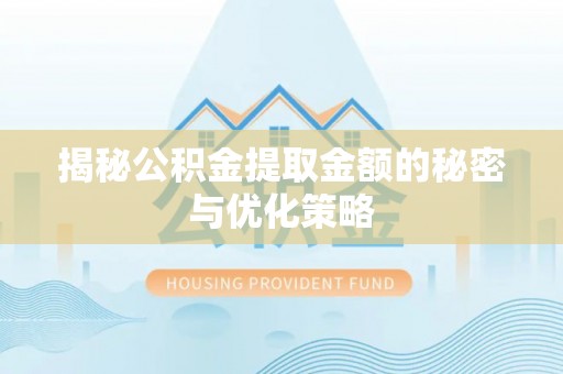 广丰揭秘公积金提取金额的秘密与优化策略
