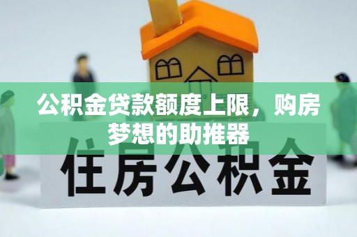 广丰公积金贷款额度上限，购房梦想的助推器
