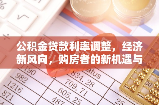 广丰公积金贷款利率调整，经济新风向，购房者的新机遇与挑战