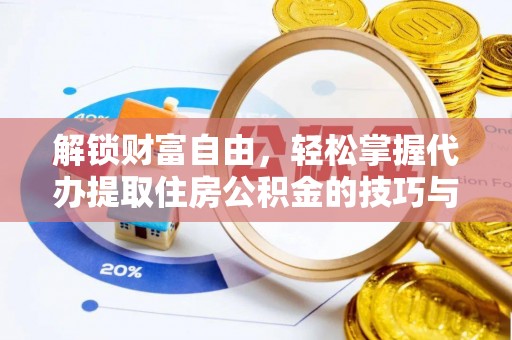 广丰解锁财富自由，轻松掌握代办提取住房公积金的技巧与攻略