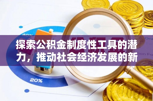 广丰探索公积金制度性工具的潜力，推动社会经济发展的新引擎