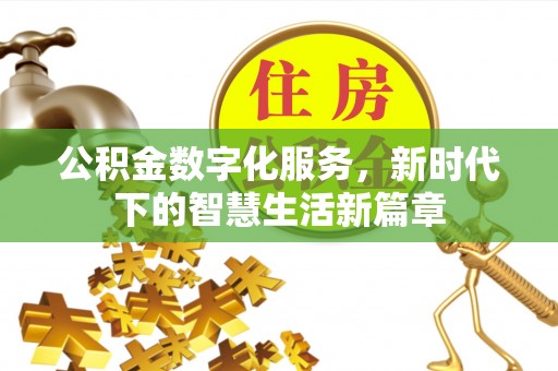 广丰公积金数字化服务，新时代下的智慧生活新篇章