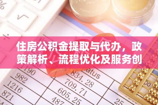 广丰住房公积金提取与代办，政策解析、流程优化及服务创新