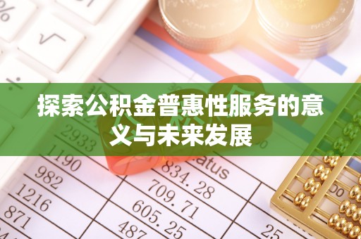 广丰探索公积金普惠性服务的意义与未来发展